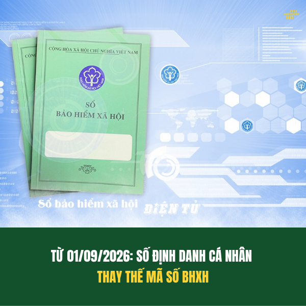 TỪ 01/09/2026: SỐ ĐỊNH DANH CÁ NHÂN THAY THẾ MÃ SỐ BHXH, DOANH NGHIỆP CẦN CHUẨN BỊ GÌ?