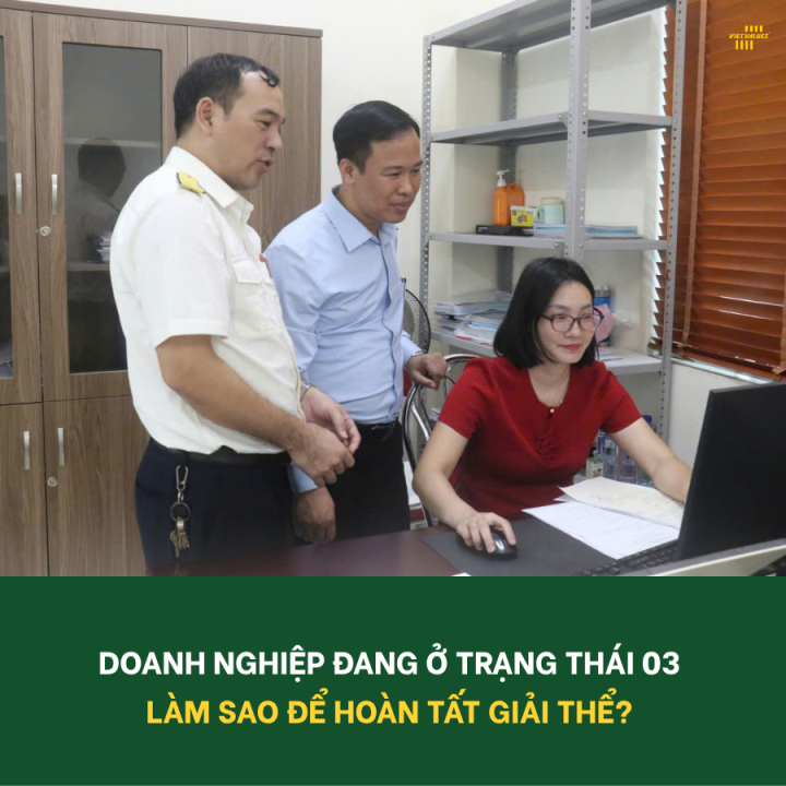 DOANH NGHIỆP ĐANG Ở TRẠNG THÁI 03, LÀM SAO ĐỂ HOÀN TẤT GIẢI THỂ? 